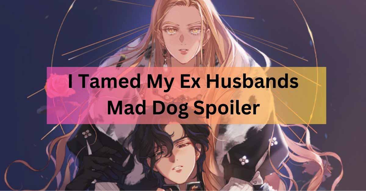 I Tamed My Ex Husbands Mad Dog Spoiler